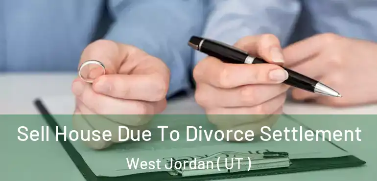  Sell House Due To Divorce Settlement West Jordan ( UT )