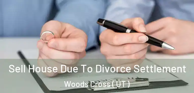  Sell House Due To Divorce Settlement Woods Cross ( UT )