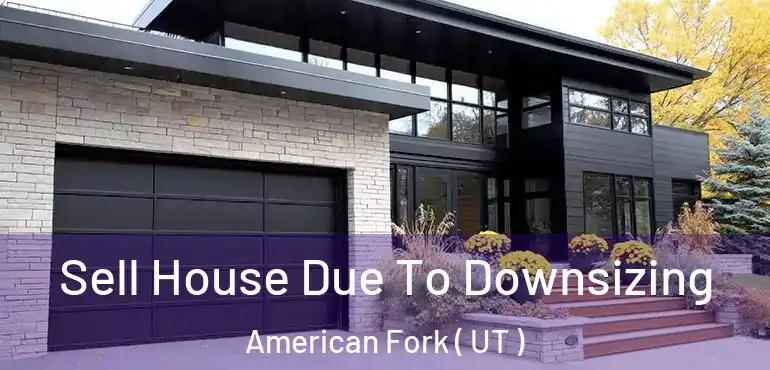  Sell House Due To Downsizing American Fork ( UT )
