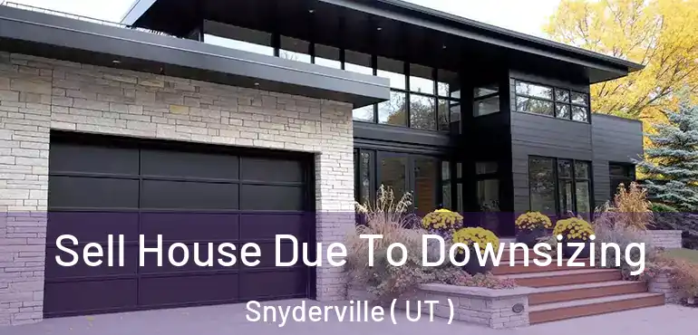 Sell House Due To Downsizing Snyderville ( UT )
