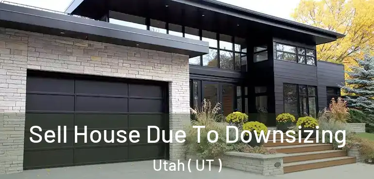 Sell House Due To Downsizing Utah ( UT )