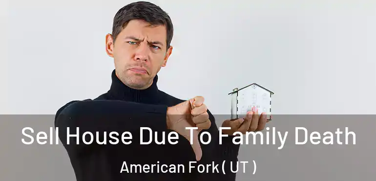  Sell House Due To Family Death American Fork ( UT )