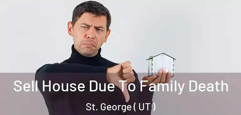  Sell House Due To Family Death St. George ( UT )