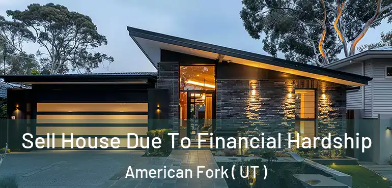  Sell House Due To Financial Hardship American Fork ( UT )