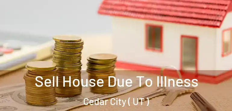  Sell House Due To Illness Cedar City ( UT )