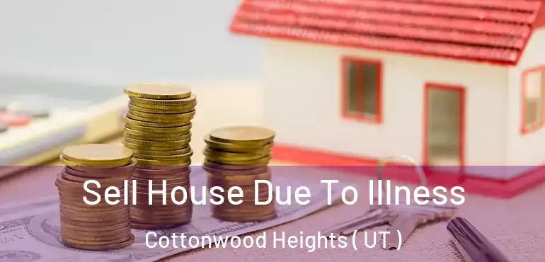  Sell House Due To Illness Cottonwood Heights ( UT )