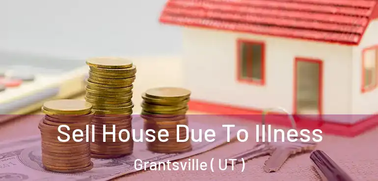  Sell House Due To Illness Grantsville ( UT )
