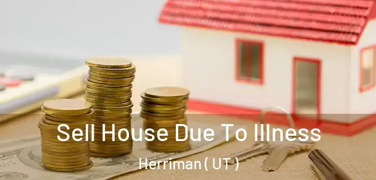 Sell House Due To Illness Herriman ( UT )