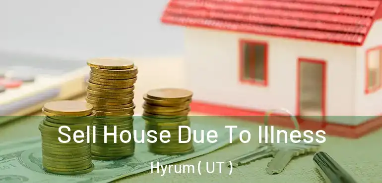  Sell House Due To Illness Hyrum ( UT )