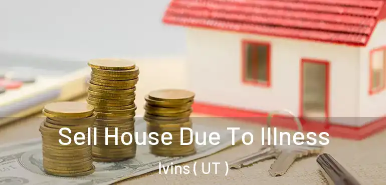  Sell House Due To Illness Ivins ( UT )