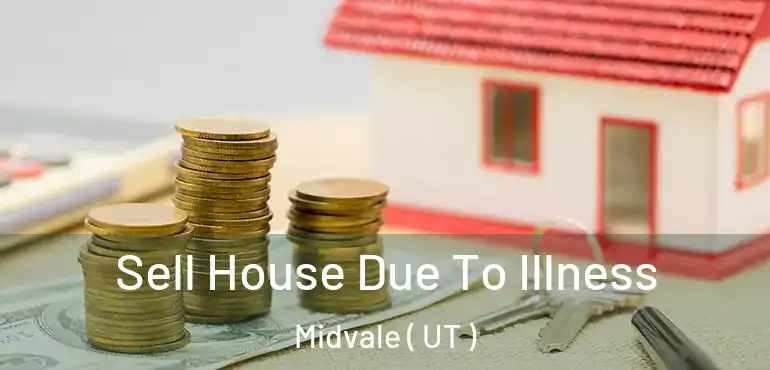 Sell House Due To Illness Midvale ( UT )