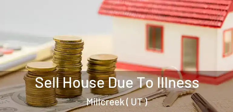  Sell House Due To Illness Millcreek ( UT )