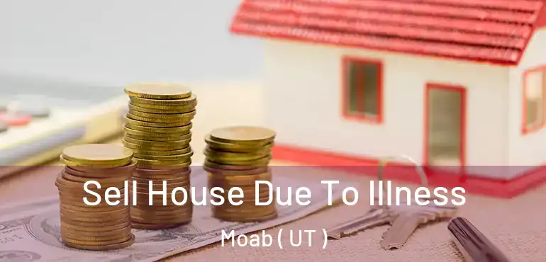  Sell House Due To Illness Moab ( UT )