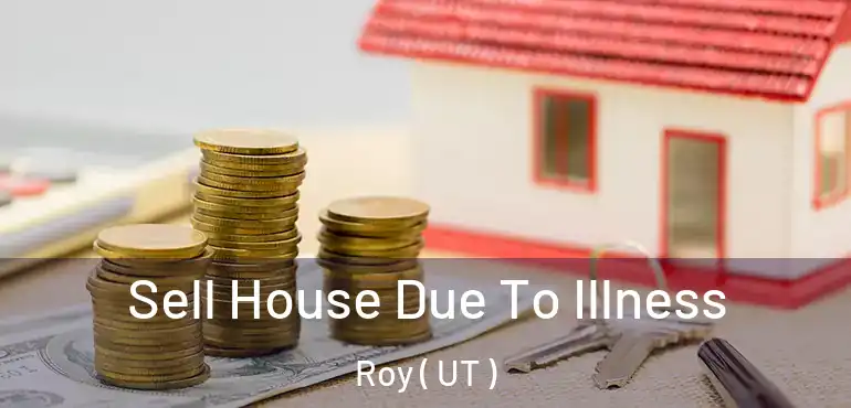 Sell House Due To Illness Roy ( UT )
