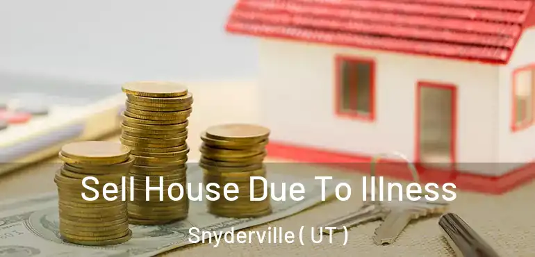 Sell House Due To Illness Snyderville ( UT )