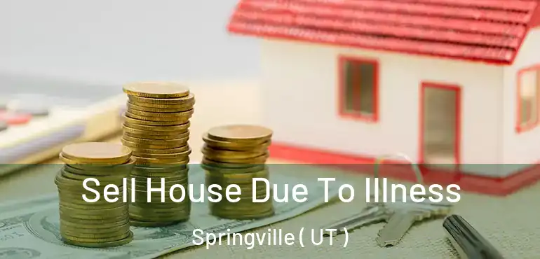 Sell House Due To Illness Springville ( UT )