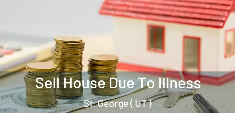  Sell House Due To Illness St. George ( UT )