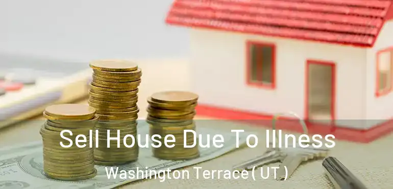  Sell House Due To Illness Washington Terrace ( UT )