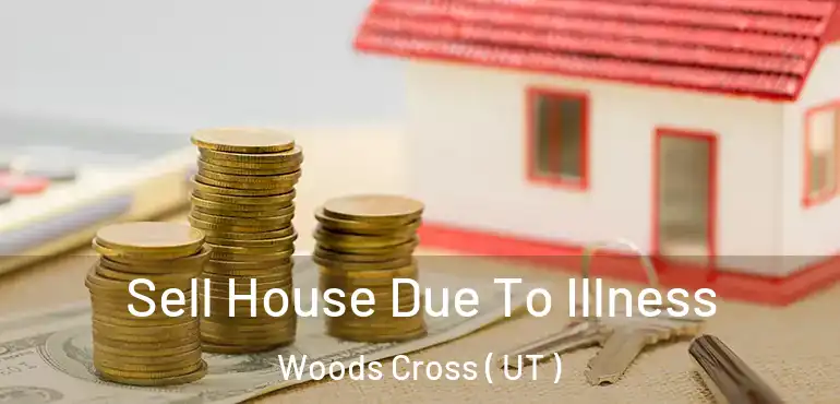  Sell House Due To Illness Woods Cross ( UT )
