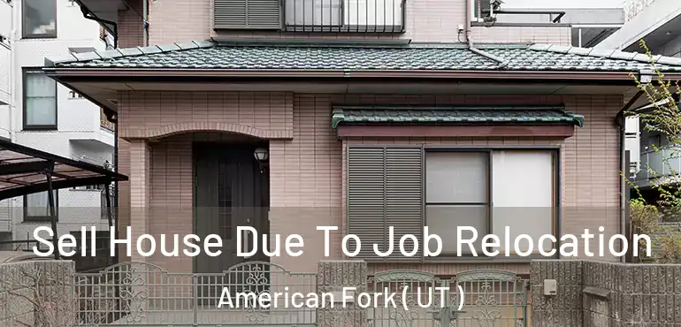  Sell House Due To Job Relocation American Fork ( UT )