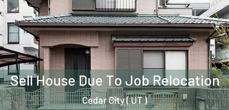  Sell House Due To Job Relocation Cedar City ( UT )