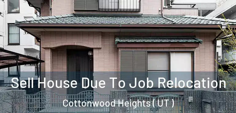  Sell House Due To Job Relocation Cottonwood Heights ( UT )