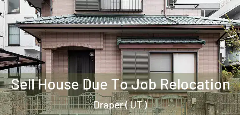  Sell House Due To Job Relocation Draper ( UT )