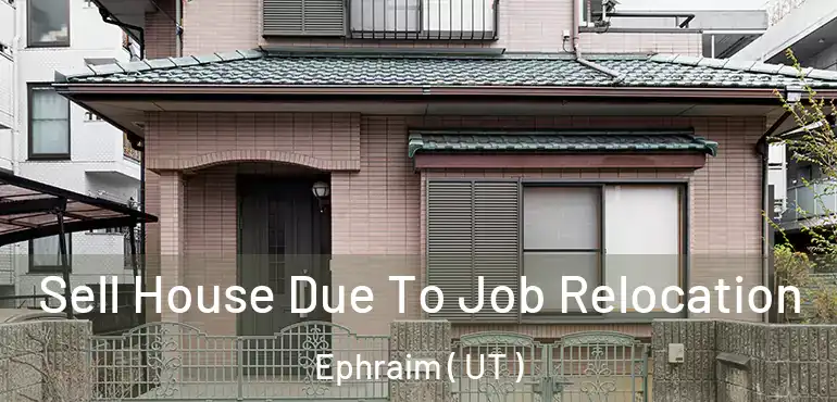  Sell House Due To Job Relocation Ephraim ( UT )