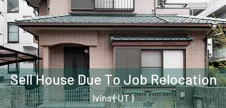  Sell House Due To Job Relocation Ivins ( UT )