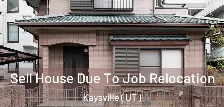  Sell House Due To Job Relocation Kaysville ( UT )