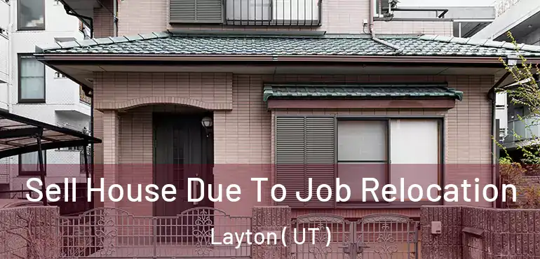  Sell House Due To Job Relocation Layton ( UT )