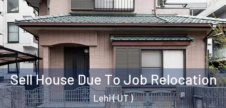 Sell House Due To Job Relocation Lehi ( UT )