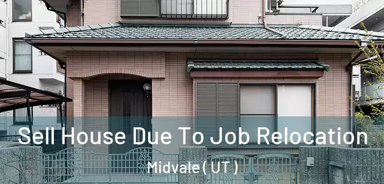 Sell House Due To Job Relocation Midvale ( UT )