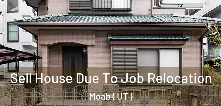  Sell House Due To Job Relocation Moab ( UT )