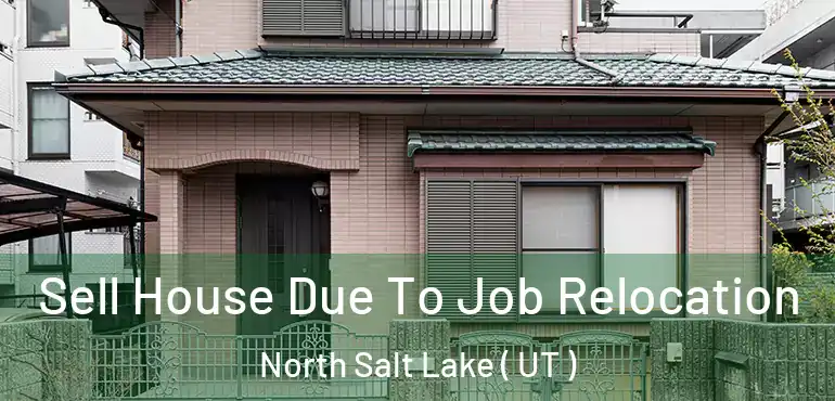  Sell House Due To Job Relocation North Salt Lake ( UT )