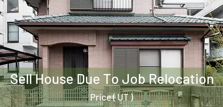  Sell House Due To Job Relocation Price ( UT )