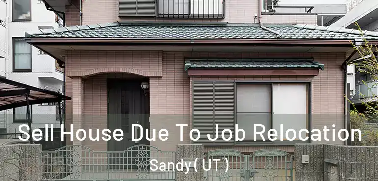  Sell House Due To Job Relocation Sandy ( UT )