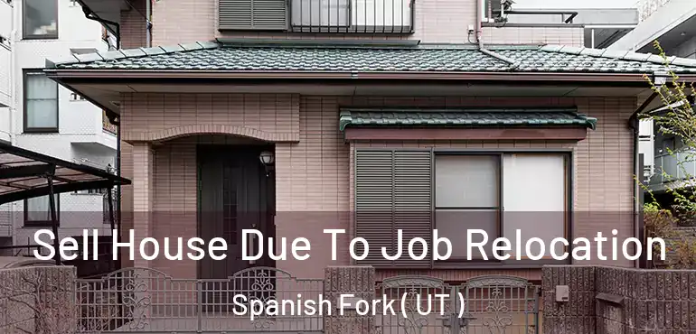  Sell House Due To Job Relocation Spanish Fork ( UT )