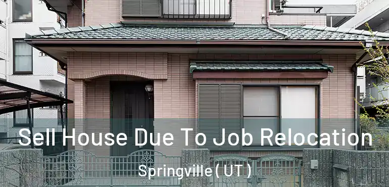  Sell House Due To Job Relocation Springville ( UT )