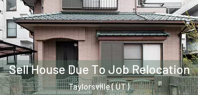  Sell House Due To Job Relocation Taylorsville ( UT )