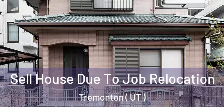  Sell House Due To Job Relocation Tremonton ( UT )
