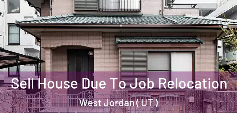  Sell House Due To Job Relocation West Jordan ( UT )