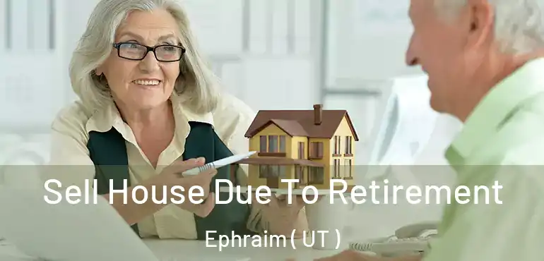  Sell House Due To Retirement Ephraim ( UT )