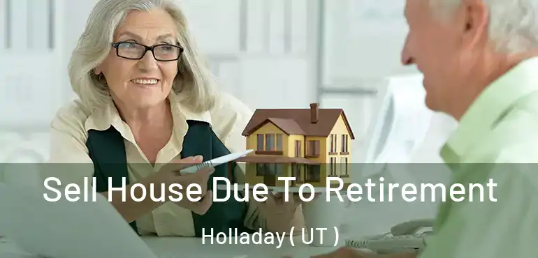 Sell House Due To Retirement Holladay ( UT )