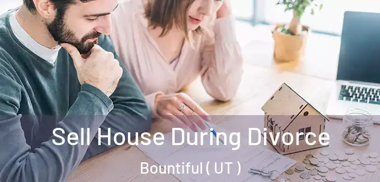  Sell House During Divorce Bountiful ( UT )