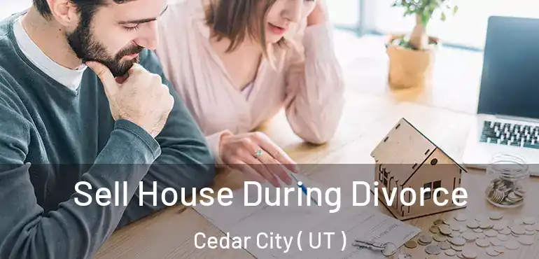  Sell House During Divorce Cedar City ( UT )