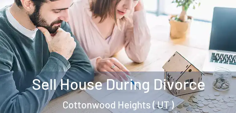  Sell House During Divorce Cottonwood Heights ( UT )