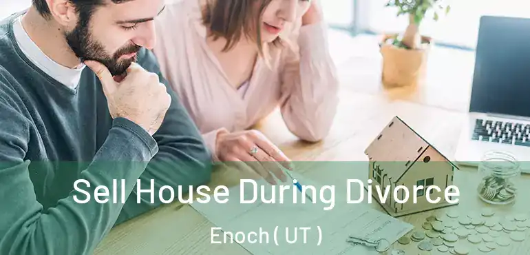  Sell House During Divorce Enoch ( UT )