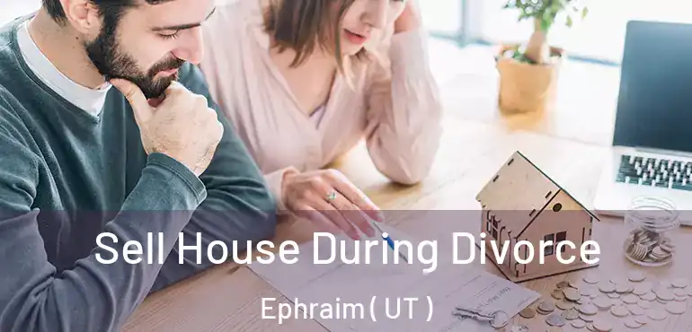  Sell House During Divorce Ephraim ( UT )