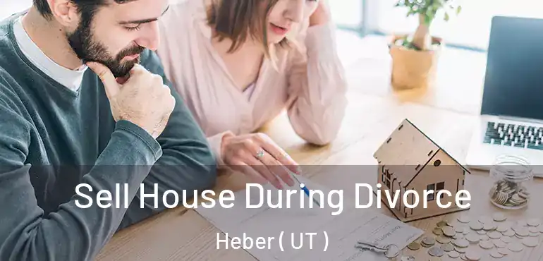  Sell House During Divorce Heber ( UT )
